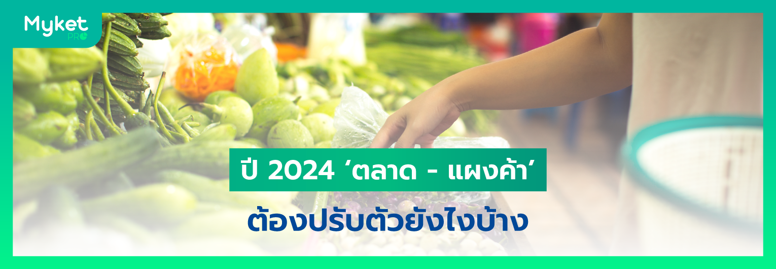 ปี 2024 ‘ตลาด – แผงค้า’ ต้องปรับตัวยังไงบ้าง